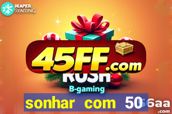 sonhar com 50 reais jogo do bicho